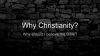 Why Christianity? – Why should I believe the Bible?